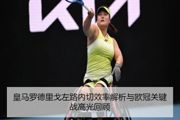 皇马罗德里戈左路内切效率解析与欧冠关键战高光回顾